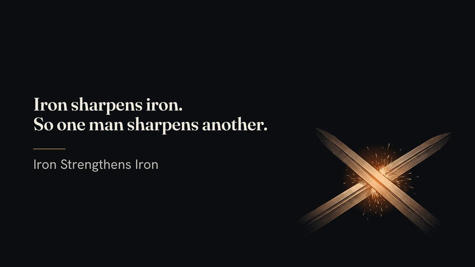 Closing: "Iron sharpens iron. So one man sharpens another.", beside two crossed swords